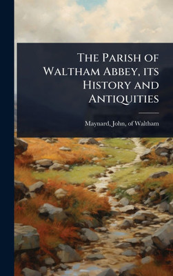 The Parish of Waltham Abbey, its History and Antiquities - (Hardback or Cased Book)