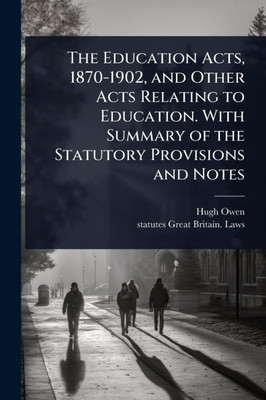 The Education Acts, 1870-1902, and Other Acts Relating to Education. With Summary of the Statutory Provisions and Notes - (Paperback or Softback)