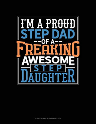 I Am A Proud Step Dad Of A Freaking Awesome Step Daughter: Storyboard Notebook 1.85:1