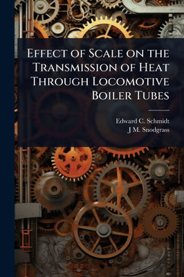 Effect of Scale on the Transmission of Heat Through Locomotive Boiler Tubes - (Paperback or Softback)