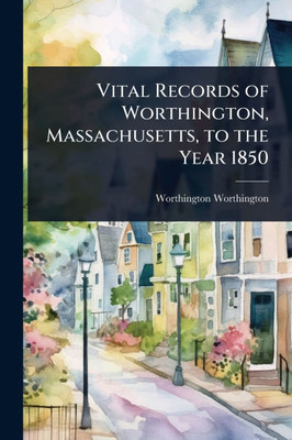 Vital Records of Worthington, Massachusetts, to the Year 1850 - (Paperback or Softback)