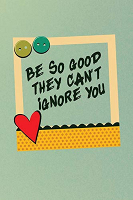 Be So Good They Can't Ignore You: Notebook / 120 pages / gifts / (6 x 9 inches) / Motivation / Life