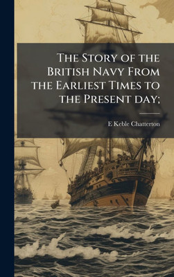 The Story of the British Navy From the Earliest Times to the Present day; - (Hardback or Cased Book)