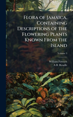 Flora of Jamaica, Containing Descriptions of the Flowering Plants Known From the Island - 9781024116564