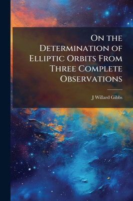 On the Determination of Elliptic Orbits From Three Complete Observations - (Paperback or Softback)