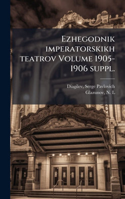 Ezhegodnik imperatorskikh teatrov Volume 1905-1906 suppl. - (Hardback or Cased Book)