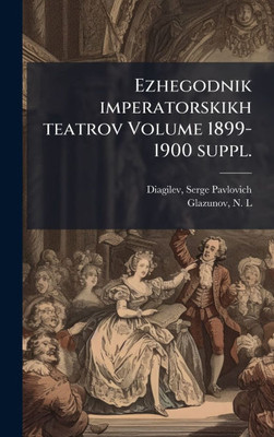 Ezhegodnik imperatorskikh teatrov Volume 1899-1900 suppl. - (Hardback or Cased Book)