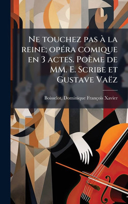 Ne touchez pas Ã la reine; opÃ(c)ra comique en 3 actes. Poème de MM. E. Scribe et Gustave Vaëz - (Hardback or Cased Book)