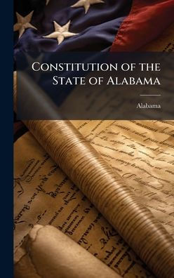 Constitution of the State of Alabama - (Hardback or Cased Book)