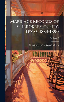 Marriage Records of Cherokee County, Texas, 1884-1890 - (Hardback or Cased Book)