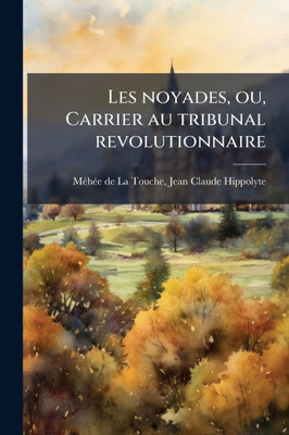 Les noyades, ou, Carrier au tribunal revolutionnaire - (Paperback or Softback)