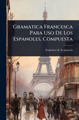 Gramatica Francesca Para Uso De Los Espanoles, Compuesta - (Paperback or Softback)