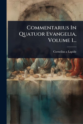 Commentarius In Quatuor Evangelia, Volume 1... - (Paperback or Softback)