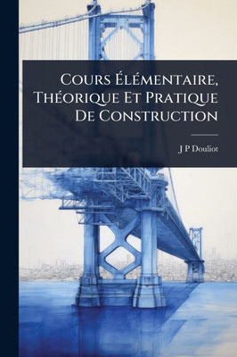 Cours ÃlÃ(c)mentaire, ThÃ(c)orique Et Pratique De Construction - (Paperback or Softback)