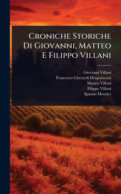 Croniche Storiche Di Giovanni, Matteo E Filippo Villani - (Hardback or Cased Book)