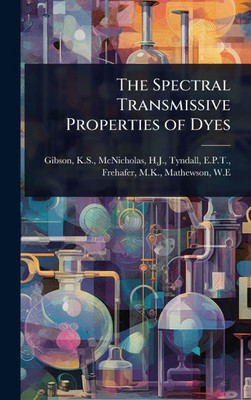 The Spectral Transmissive Properties of Dyes - (Hardback or Cased Book)