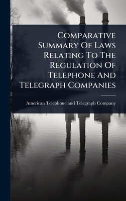 Comparative Summary Of Laws Relating To The Regulation Of Telephone And Telegraph Companies - (Hardback or Cased Book)