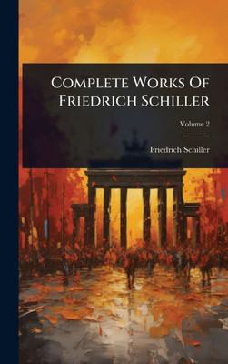 Complete Works Of Friedrich Schiller - 9781024501100