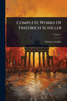 Complete Works Of Friedrich Schiller - 9781024505214 Complete Works Of Friedrich Schiller - 9781024505214