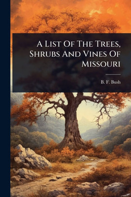 A List Of The Trees, Shrubs And Vines Of Missouri - (Paperback or Softback)