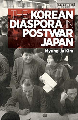 The Korean Diaspora in Post War Japan: Geopolitics, Identity and Nation-Building (International Library of Twentieth Century History)