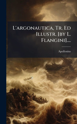 L'argonautica, Tr. Ed Illustr. [by L. Flangini].... - (Hardback or Cased Book)