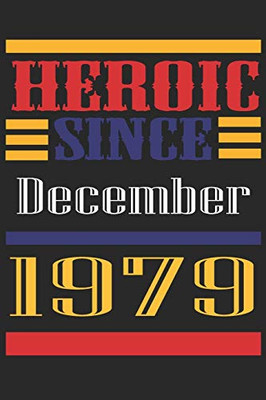 Heroic Since 1979 December Occasional Notebook Gift: A Tool For You To Satisfy Your Parents, Siblings, or Even Neighbors, At Least You Tried!