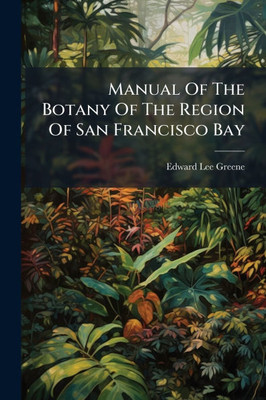 Manual Of The Botany Of The Region Of San Francisco Bay - (Paperback or Softback)