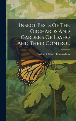 Insect Pests Of The Orchards And Gardens Of Idaho And Their Control - (Hardback or Cased Book)