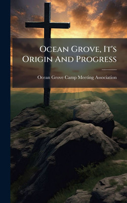 Ocean Grove, It's Origin And Progress - (Hardback or Cased Book)