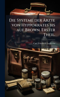 Die Systeme der Ãrzte von Hyppokrates bis auf Brown. Erster Theil. - (Hardback or Cased Book)