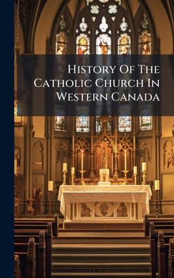 History Of The Catholic Church In Western Canada - (Hardback or Cased Book)