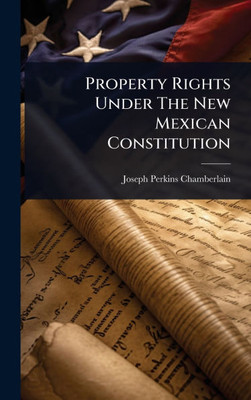 Property Rights Under The New Mexican Constitution - (Hardback or Cased Book)