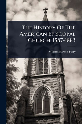 The History Of The American Episcopal Church, 1587-1883 - (Paperback or Softback)