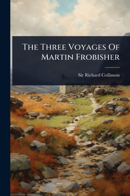 The Three Voyages Of Martin Frobisher - (Paperback or Softback)