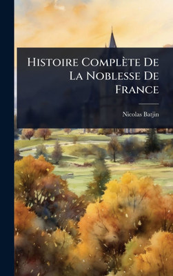Histoire Complète De La Noblesse De France - (Hardback or Cased Book)