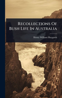 Recollections Of Bush Life In Australia - (Hardback or Cased Book)