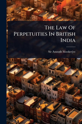 The Law Of Perpetuities In British India - (Paperback or Softback)