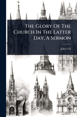 The Glory Of The Church In The Latter Day, A Sermon - (Paperback or Softback)