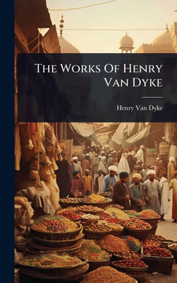 The Works Of Henry Van Dyke - 9781024877861