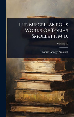The Miscellaneous Works Of Tobias Smollett, M.d. - (Hardback or Cased Book)