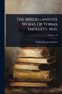 The Miscellaneous Works Of Tobias Smollett, M.d. - (Paperback or Softback)