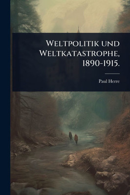 Weltpolitik und Weltkatastrophe, 1890-1915. - (Paperback or Softback) Weltpolitik und Weltkatastrophe, 1890-1915. - (Paperback or Softback)