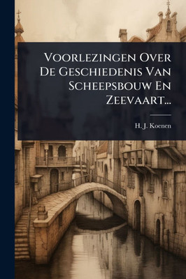 Voorlezingen Over De Geschiedenis Van Scheepsbouw En Zeevaart... - (Paperback or Softback)