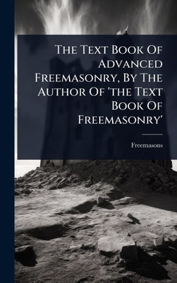 The Text Book Of Advanced Freemasonry, By The Author Of 'the Text Book Of Freemasonry' - (Hardback or Cased Book)