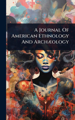 A Journal Of American Ethnology And ArchÃ]ology - (Hardback or Cased Book)
