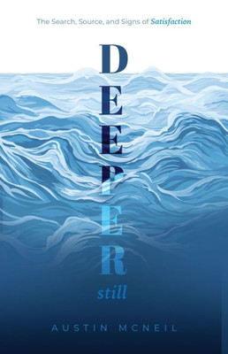 Deeper Still: The Search, Source, and Signs of Satisfaction - (Paperback or Softback)