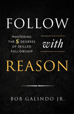 Follow with Reason: Mastering the Five Degrees of Skilled Followship