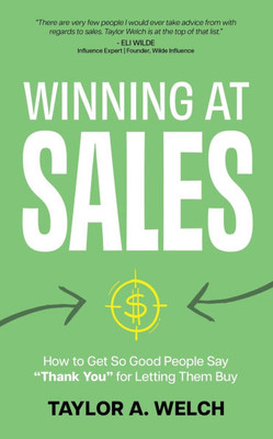 Winning at Sales: How to Get So Good People Say "Thank You" for Letting Them Buy