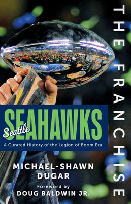 The Franchise: Seattle Seahawks: A Curated History of the Hawks